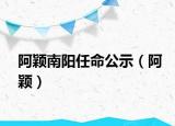 阿穎南陽(yáng)任命公示（阿穎）