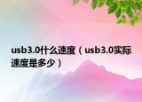 usb3.0什么速度（usb3.0實際速度是多少）