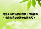 湖南金浩茶油股份有限公司劉翔浩（湖南金浩茶油股份有限公司）