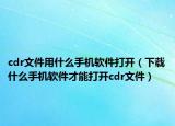 cdr文件用什么手機(jī)軟件打開（下載什么手機(jī)軟件才能打開cdr文件）