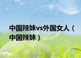 中國辣妹vs外國女人（中國辣妹）
