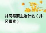 井岡霉素主治什么（井岡霉素）