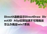 DirectX函數(shù)顯示DirectDraw  Direct3D  AGp紋理加速不可用我該怎么辦我是win7系統(tǒng)