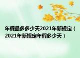 年假最多多少天2021年新規(guī)定（2021年新規(guī)定年假多少天）