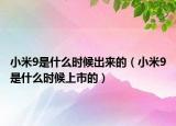 小米9是什么時(shí)候出來(lái)的（小米9是什么時(shí)候上市的）