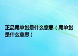 正品尾單貨是什么意思（尾單貨是什么意思）