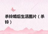 殺鈴婚后生活圖片（殺鈴）