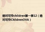 絕對可憐children第一季12（絕對可憐ChildrenOVA）