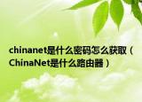 chinanet是什么密碼怎么獲?。–hinaNet是什么路由器）