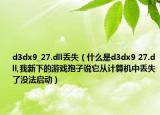 d3dx9_27.dll丟失（什么是d3dx9 27.dll,我新下的游戲孢子說它從計算機中丟失了沒法啟動）