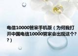 電信10000管家手機版（為何我打開中國電信10000管家會出現(xiàn)這個??）