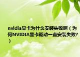 nvidia顯卡為什么安裝失敗?。楹蜰VIDIA顯卡驅(qū)動一直安裝失敗?）