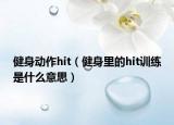健身動作hit（健身里的hit訓(xùn)練是什么意思）