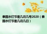 泰國水燈節(jié)是幾月幾號(hào)2020（泰國水燈節(jié)是幾月幾日）