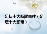 足壇十大斷腿事件（足壇十大影帝）