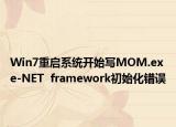 Win7重啟系統(tǒng)開始寫MOM.exe-NET  framework初始化錯誤