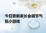今日更新家長(zhǎng)會(huì)調(diào)節(jié)氣氛小游戲