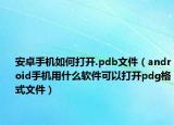 安卓手機(jī)如何打開.pdb文件（android手機(jī)用什么軟件可以打開pdg格式文件）