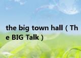 the big town hall（The BIG Talk）