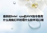 最新的Intel  cpu的AVX指令集有什么用我們平時(shí)用什么軟件可以用