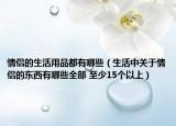 情侶的生活用品都有哪些（生活中關(guān)于情侶的東西有哪些全部 至少15個以上）