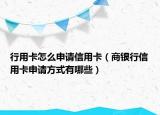 行用卡怎么申請(qǐng)信用卡（商銀行信用卡申請(qǐng)方式有哪些）