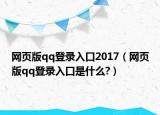 網(wǎng)頁版qq登錄入口2017（網(wǎng)頁版qq登錄入口是什么?）