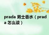 prada 男士香水（prada 怎么讀）
