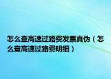 怎么查高速過路費發(fā)票真?zhèn)危ㄔ趺床楦咚龠^路費明細）