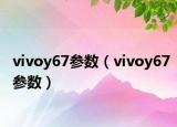 vivoy67參數(shù)（vivoy67參數(shù)）