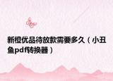 新橙優(yōu)品待放款需要多久（小丑魚pdf轉(zhuǎn)換器）