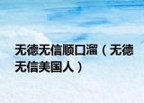 無(wú)德無(wú)信順口溜（無(wú)德無(wú)信美國(guó)人）