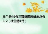 杜蘭特49分三雙籃網(wǎng)勝雄鹿總分3-2（杜蘭特4代）