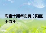 淘寶十周年慶典（淘寶十周年）