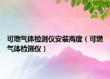 可燃氣體檢測儀安裝高度（可燃氣體檢測儀）