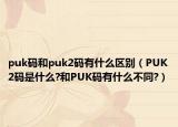 puk碼和puk2碼有什么區(qū)別（PUK2碼是什么?和PUK碼有什么不同?）