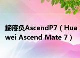 鍗庝負AscendP7（Huawei Ascend Mate 7）