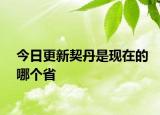 今日更新契丹是現(xiàn)在的哪個省