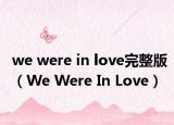 we were in love完整版（We Were In Love）