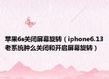 蘋果6s關(guān)閉屏幕旋轉(zhuǎn)（iphone6.13老系統(tǒng)腫么關(guān)閉和開啟屏幕旋轉(zhuǎn)）