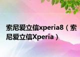 索尼愛立信xperia8（索尼愛立信Xperia）