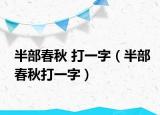 半部春秋 打一字（半部春秋打一字）