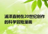 浦澤直樹在20世紀(jì)創(chuàng)作的科學(xué)冒險漫畫