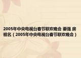 2005年中央電視臺春節(jié)聯(lián)歡晚會 要強 房祖名（2005年中央電視臺春節(jié)聯(lián)歡晚會）