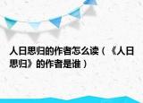 人日思?xì)w的作者怎么讀（《人日思?xì)w》的作者是誰）