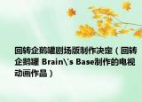 回轉(zhuǎn)企鵝罐劇場(chǎng)版制作決定（回轉(zhuǎn)企鵝罐 Brain's Base制作的電視動(dòng)畫作品）