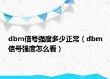 dbm信號(hào)強(qiáng)度多少正常（dbm信號(hào)強(qiáng)度怎么看）