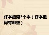 仔字組詞2個字（仔字組詞有哪些）