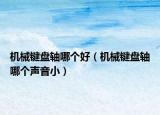 機械鍵盤軸哪個好（機械鍵盤軸哪個聲音?。? /></span></a>
                        <h2><a href=
