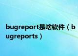 bugreport是啥軟件（bugreports）